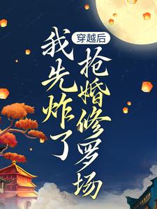 穿越后,我先炸了抢婚修罗场